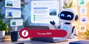 GEO چیست؟ راهنمای کامل Generative Engine Optimization و تأثیر آن بر آینده سئو