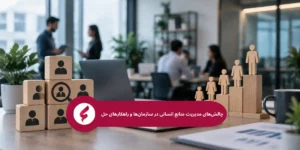 چالش‌های مدیریت منابع انسانی در سازمان‌ها و راهکارهای